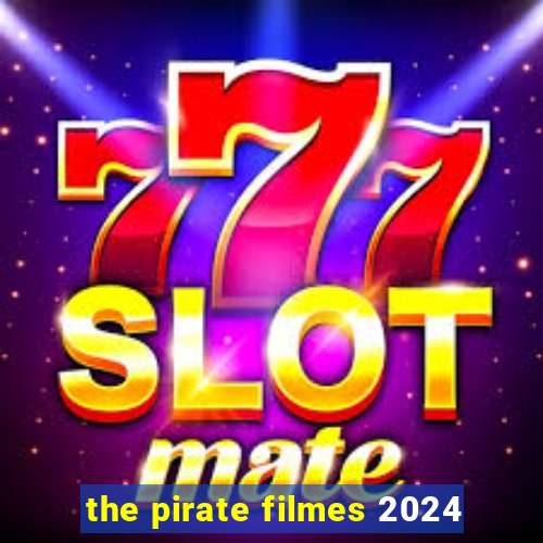 the pirate filmes 2024